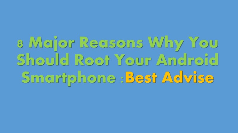 8 Major reasons to Root Android Smartphone