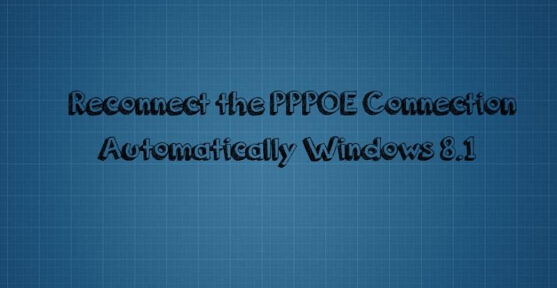 Reconnect the PPPOE Connection Automatically Windows 8.1 Solved