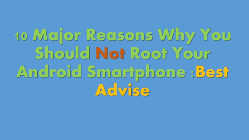 10 Major reasons not to Root Android Smartphone